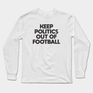 Keep Politics Out of Football Long Sleeve T-Shirt